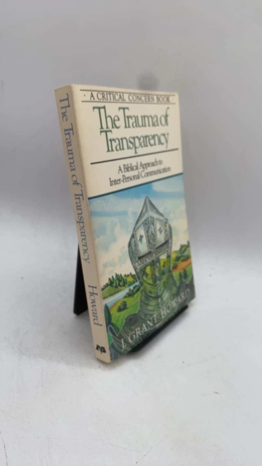 The Trauma of Transparency: A Biblical Approach to Inter-Personal Communication by J. Grant Howard - front cover
