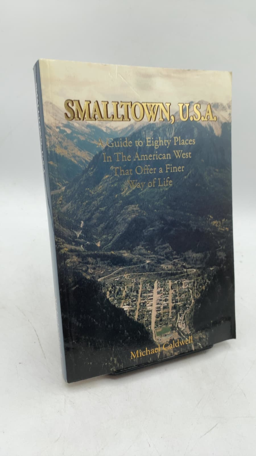 Smalltown, U.S.A.: A Guide to Eighty Places in the American West That Offer a Finer Way of Life