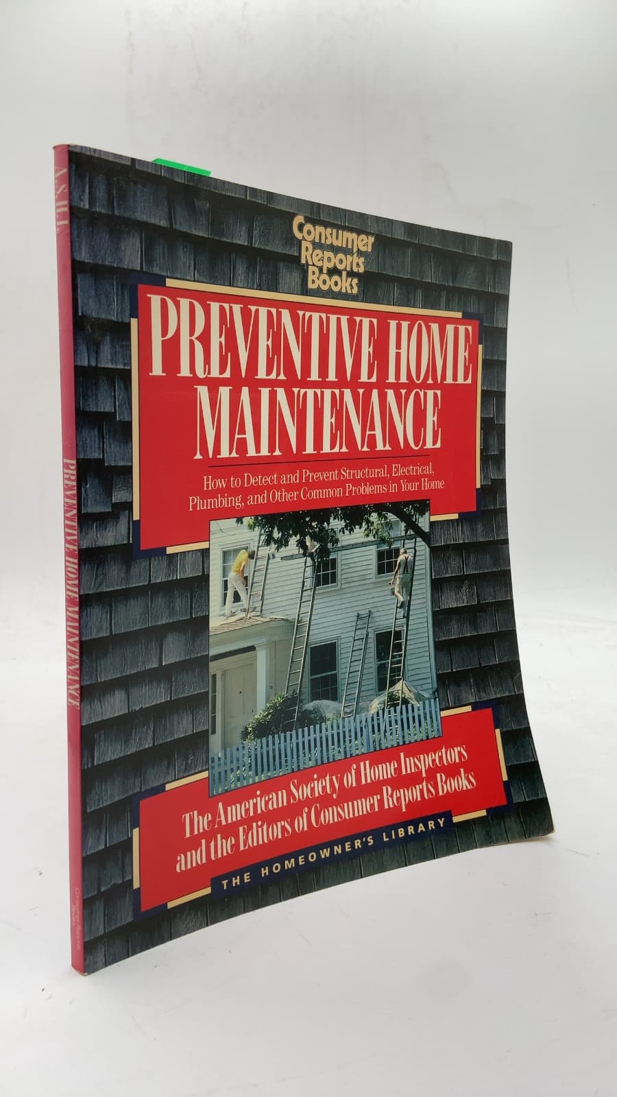 Preventive Home Maintenance: How to Detect and Prevent Structural, Electrical, Plumbing, and Other Common Problems in Your Home by The American Society of Home Inspectors and the Editors of Consumer Reports Books - front cover