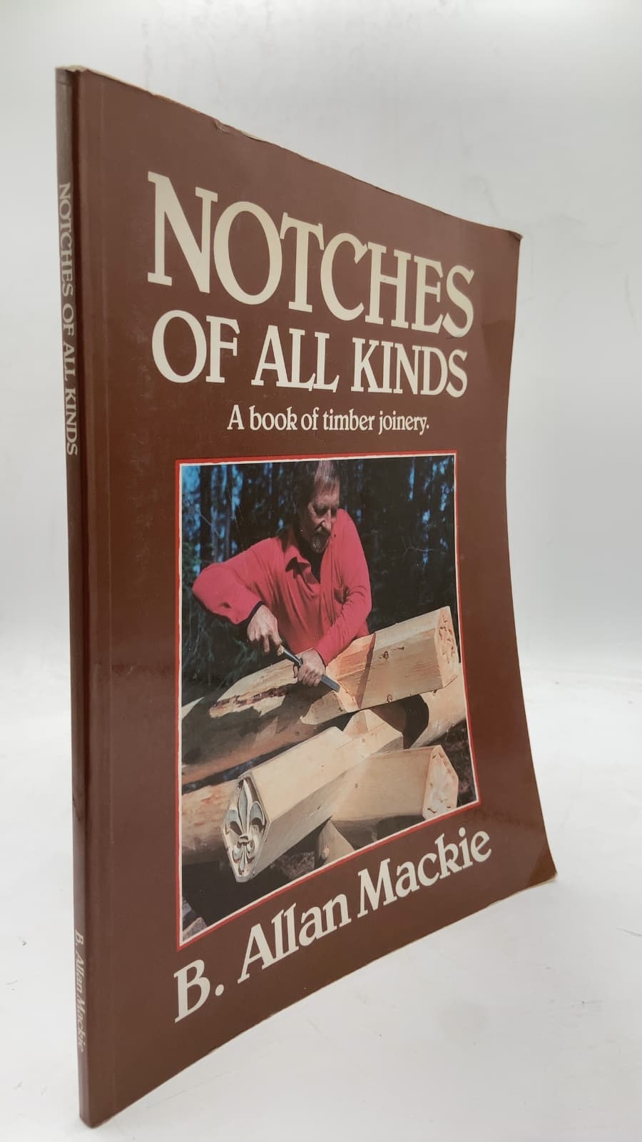 Notches of All Kinds: A Book of Timber Joinery by B. Allan Mackie - front cover