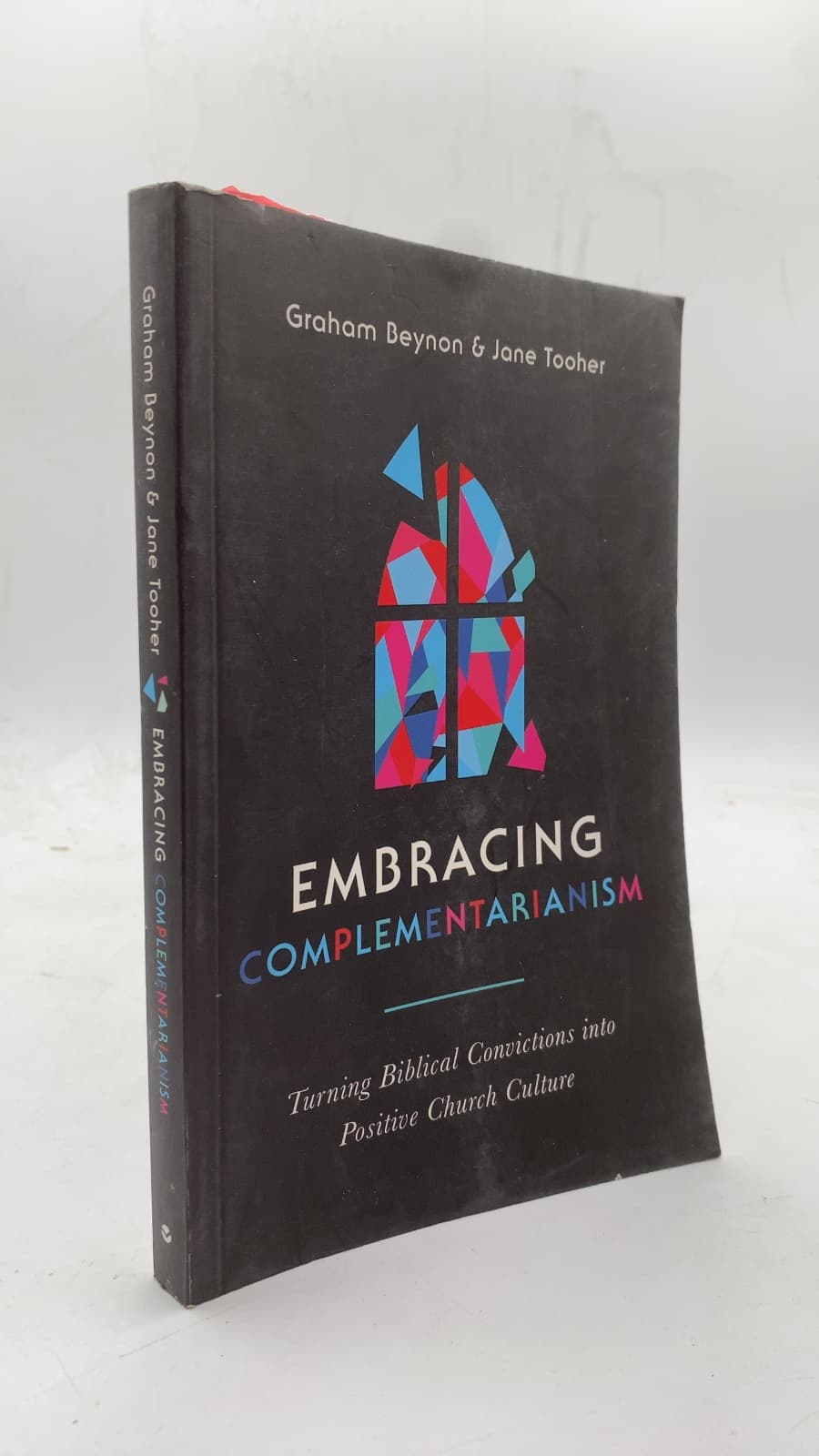 Embracing Complementarianism: Turning Biblical Convictions into Positive Church Culture by Graham Beynon and Jane Tooher - front cover