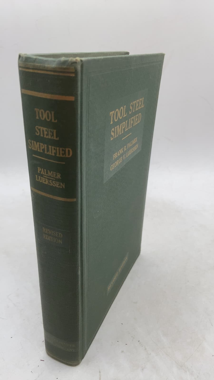 Tool Steel Simplified: A handbook of modern practice for the man who makes tools by Frank R. Palmer and George V. Luerssen - front cover