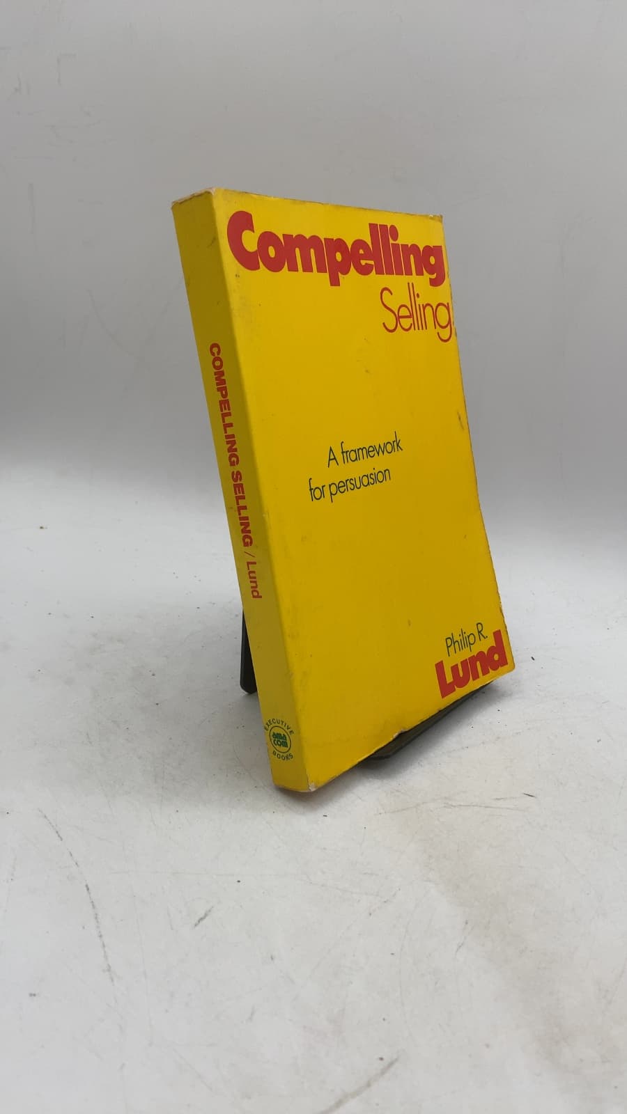 Compelling Selling: A Framework for Persuasion by Philip R. Lund - front cover