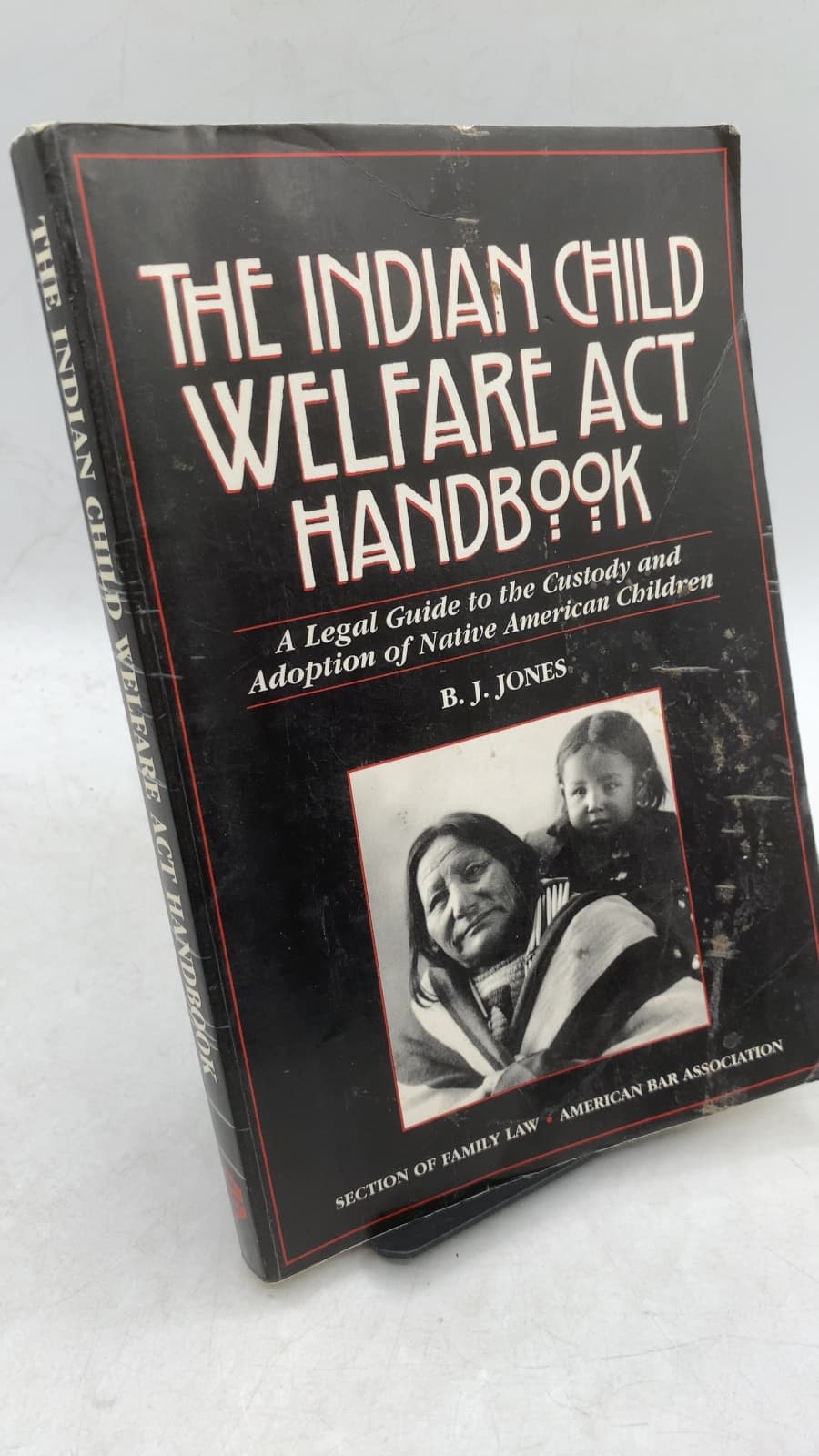 The Indian Child Welfare Act Handbook: A Legal Guide to the Custody and Adoption of Native American Children by B. J. Jones - front cover
