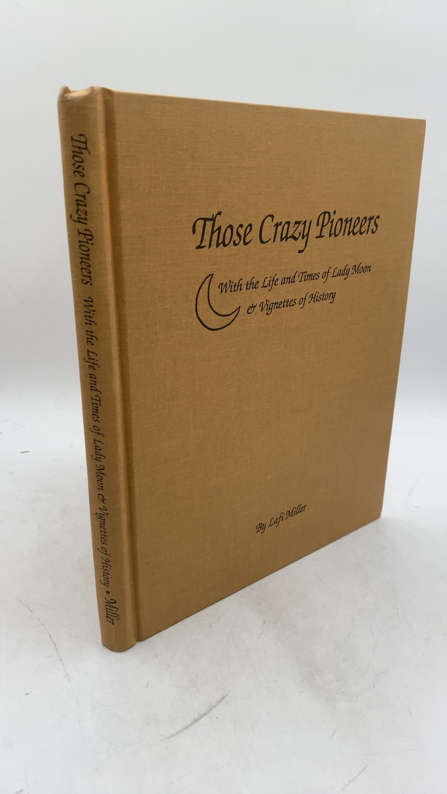 Those Crazy Pioneers: With the Life and Times of Lady Moon & Vignettes of History by Lafi Miller - front cover