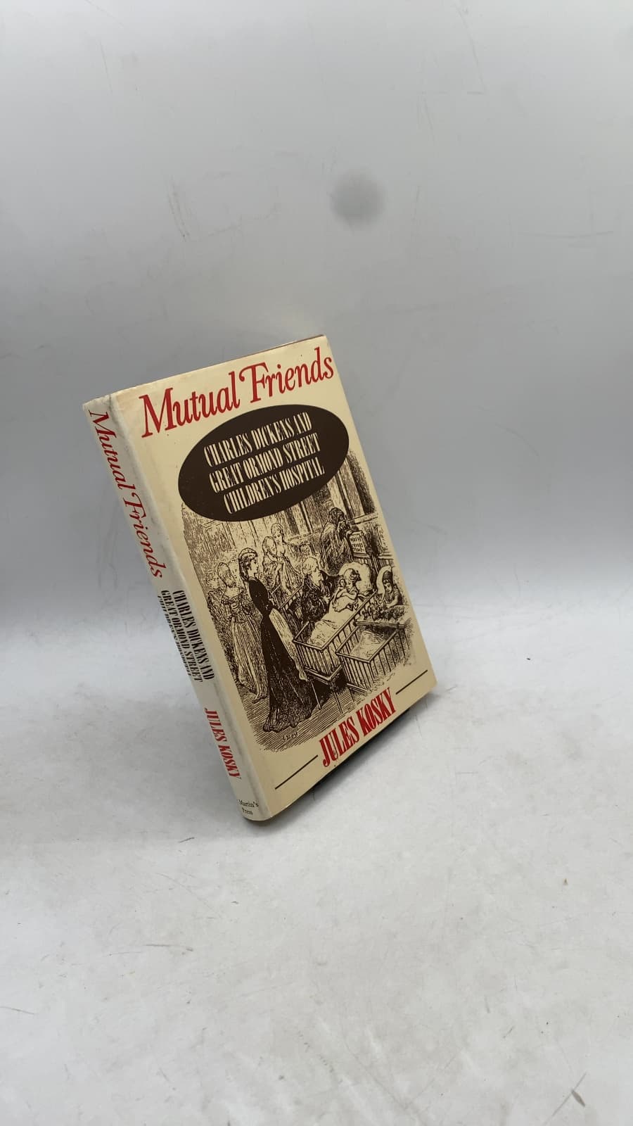 Mutual Friends: Charles Dickens and Great Ormond Street Children's Hospital by Jules Kosky - front cover