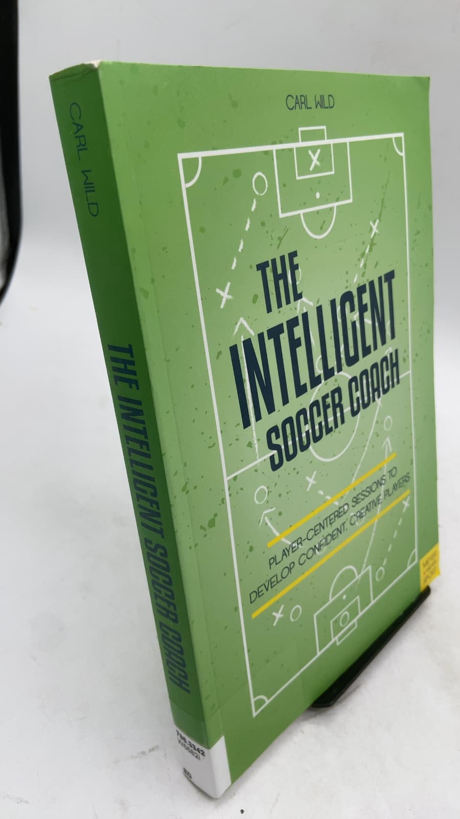 The Intelligent Soccer Coach: Player-Centered Sessions to Develop Confident, Creative Players by Carl Wild - front cover