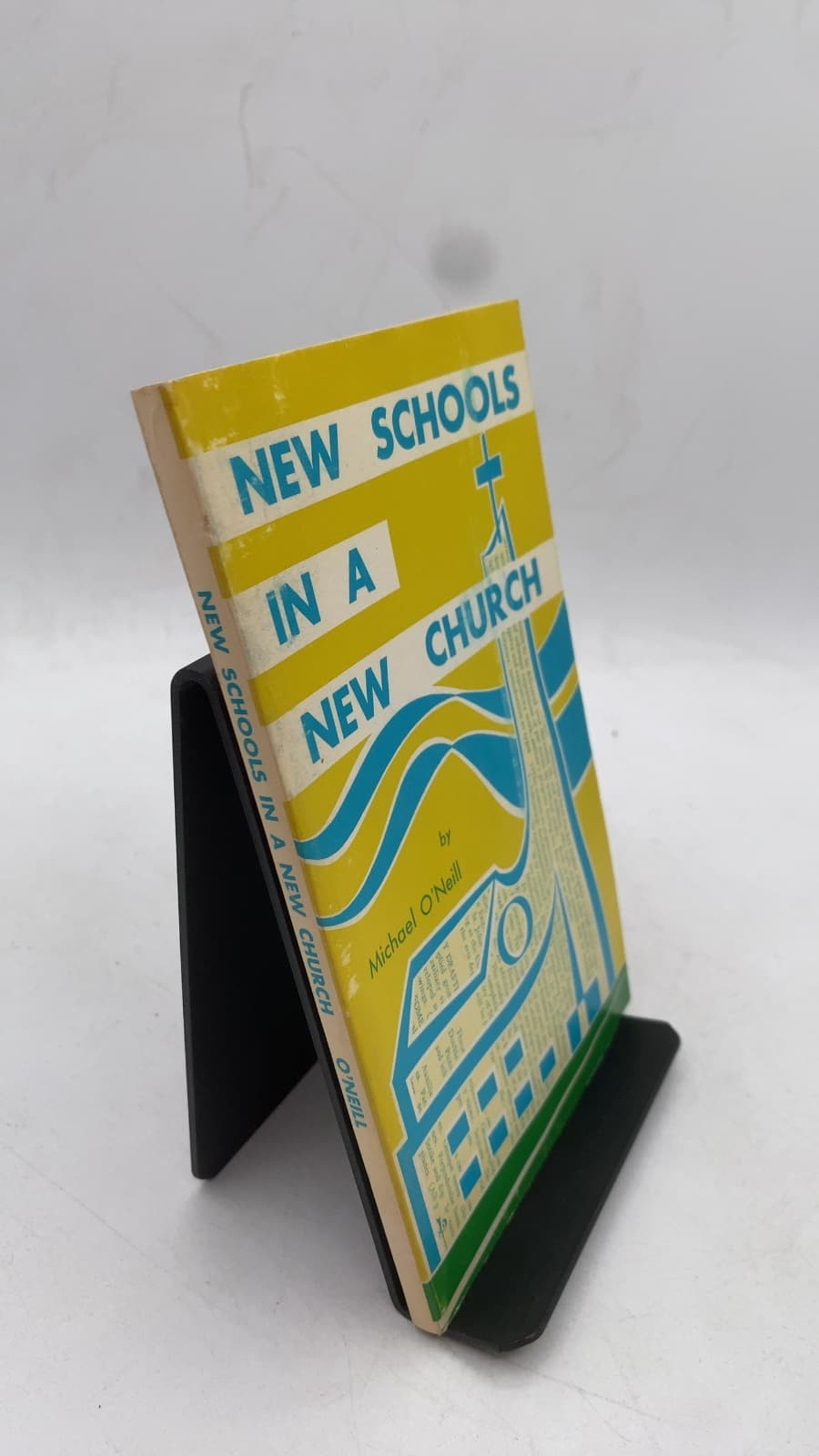New Schools in a New Church: Toward a Modern Philosophy of Catholic Education by Michael O'Neill - front cover