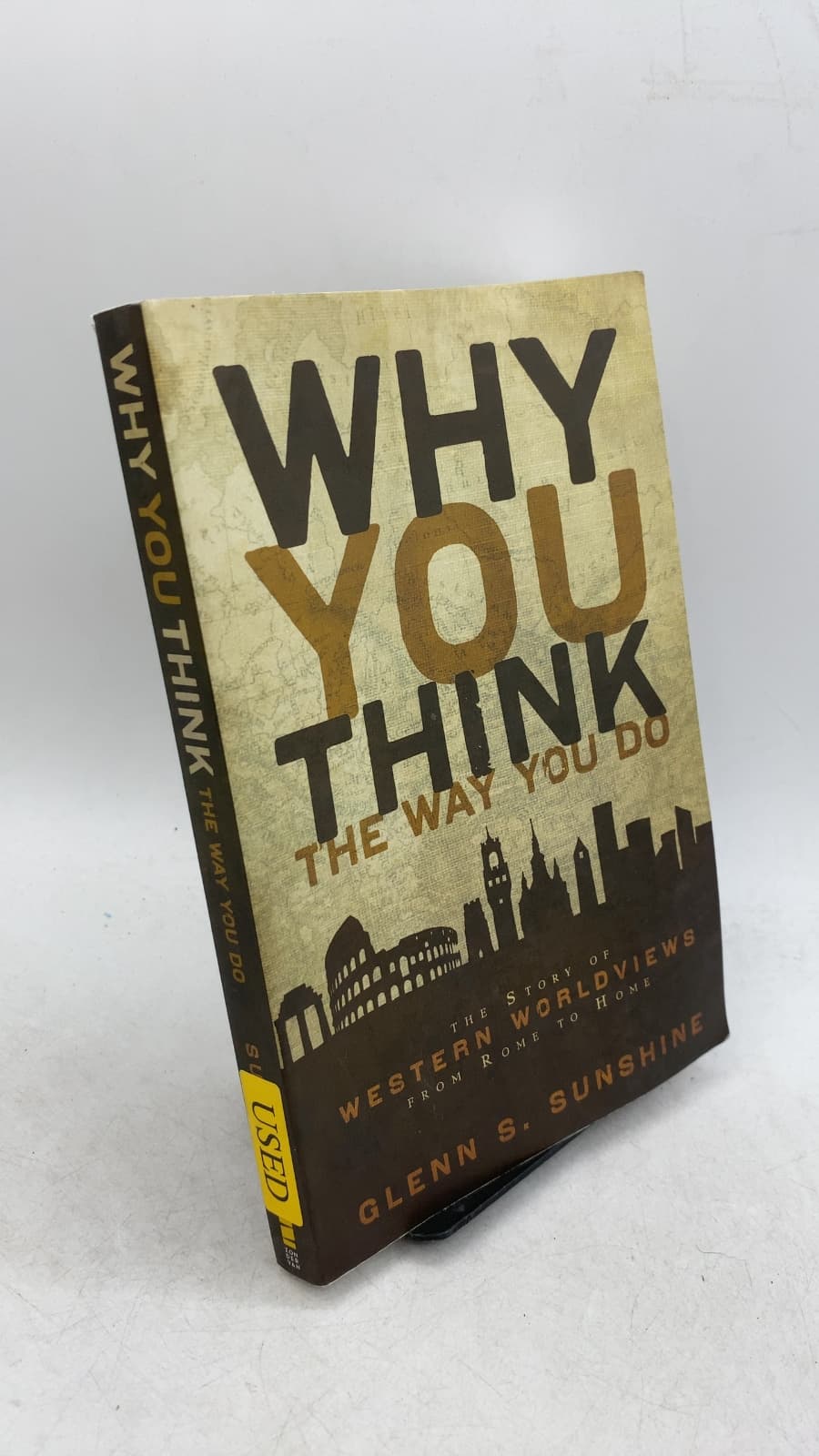 Why You Think the Way You Do: The Story of Western Worldviews from Rome to Home by Glenn S. Sunshine - front cover