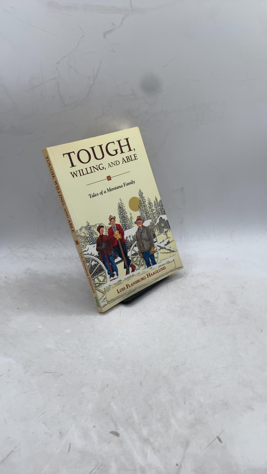 Tough, Willing, and Able: Tales of a Montana Family by Lois Flansburg Haaglund - front cover