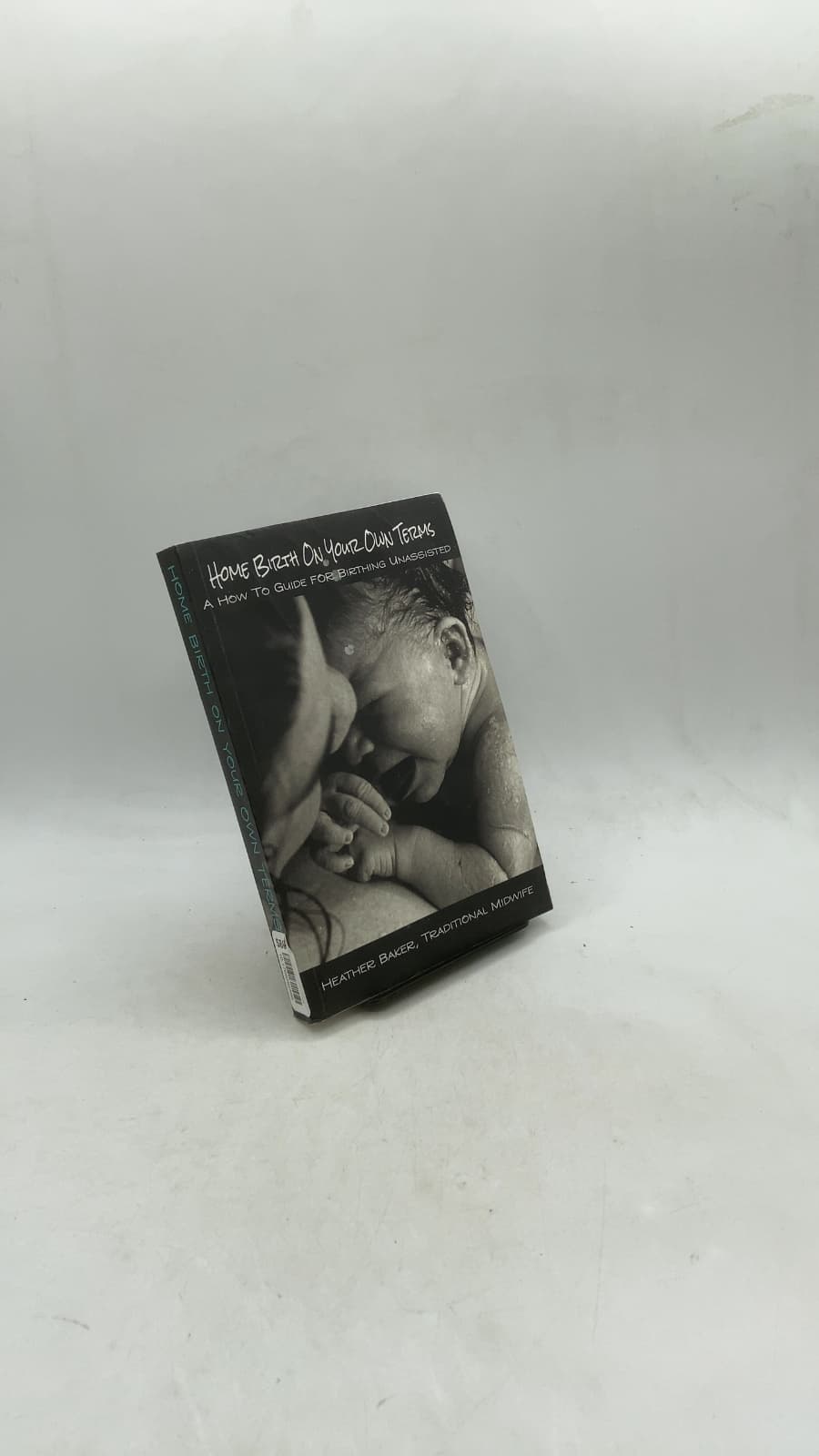 Homebirth On Your Own Terms: A How To Guide For Birthing Unassisted by Heather Baker, Traditional Midwife - front cover