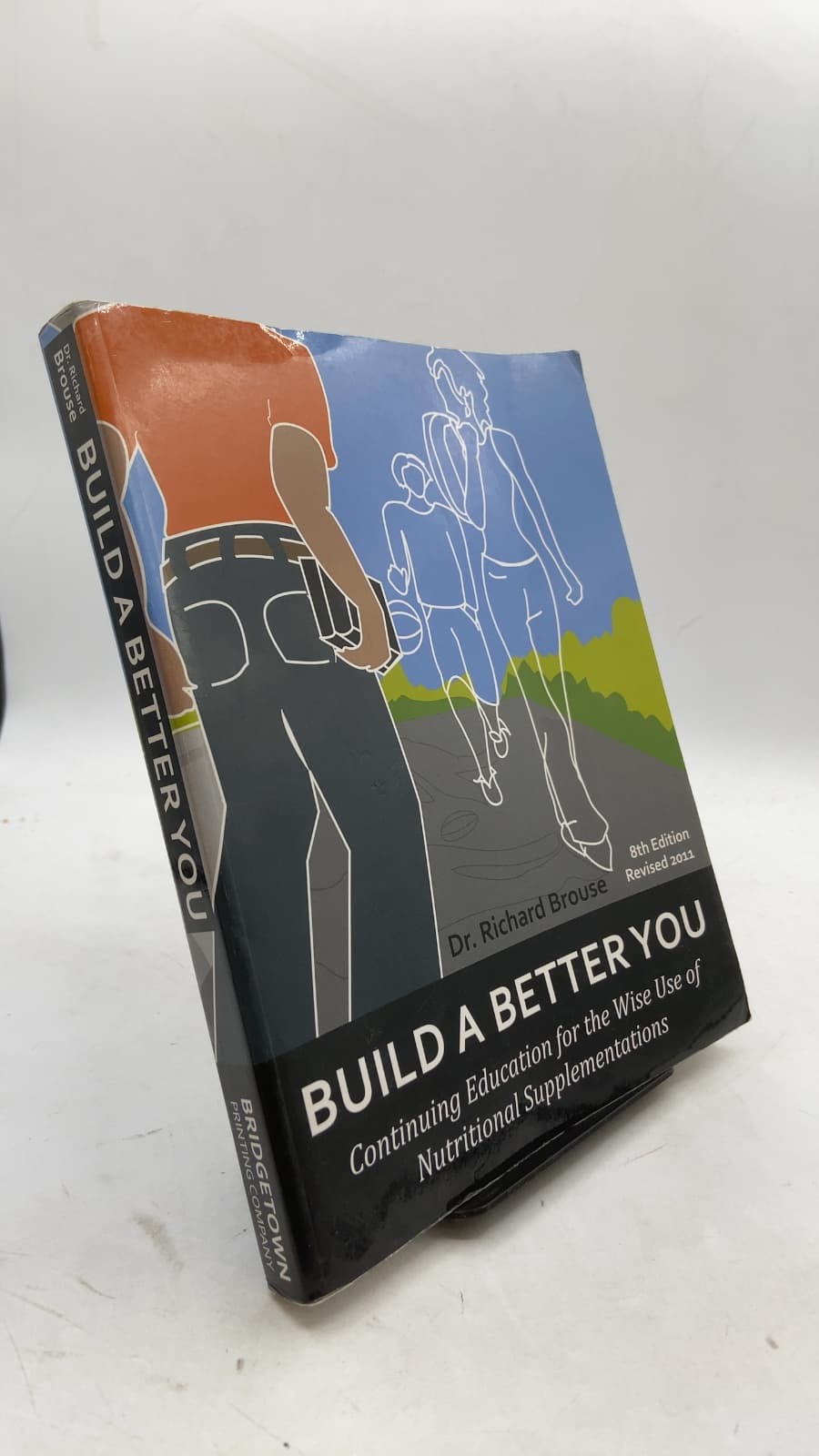 Build a Better You: Continuing Education for the Wise Use of Nutritional Supplementations by Dr. Richard Brouse - front cover
